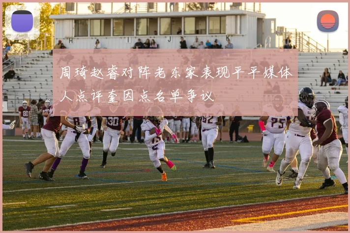 周琦赵睿对阵老东家表现平平媒体人点评奎因点名单争议