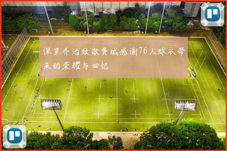 保罗乔治致敬费城感谢76人球衣带来的荣耀与回忆